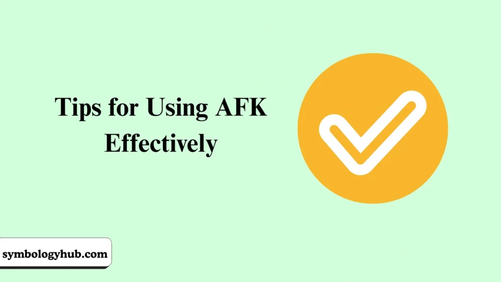 Tips for Using AFK Effectively